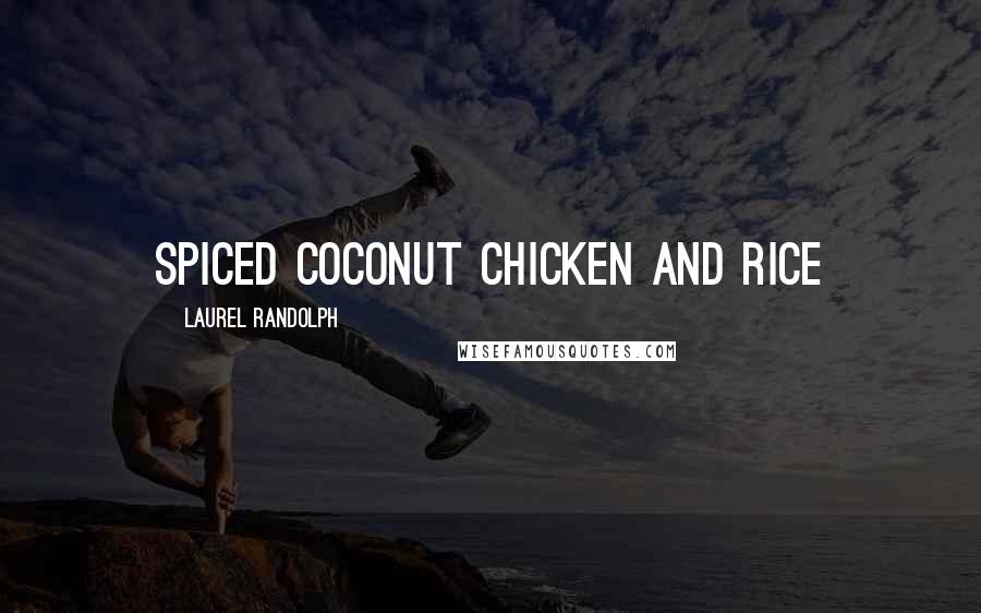 Laurel Randolph Quotes: Spiced Coconut Chicken and Rice