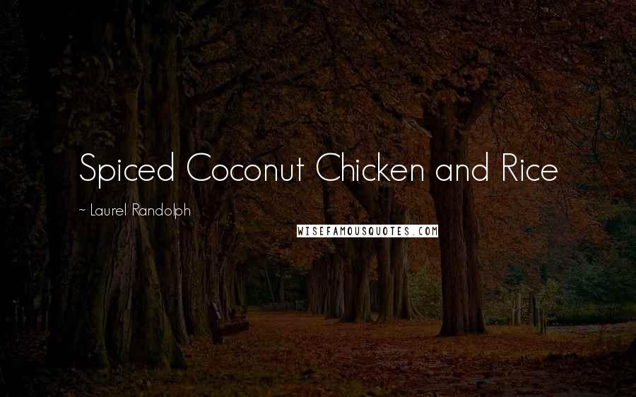 Laurel Randolph Quotes: Spiced Coconut Chicken and Rice