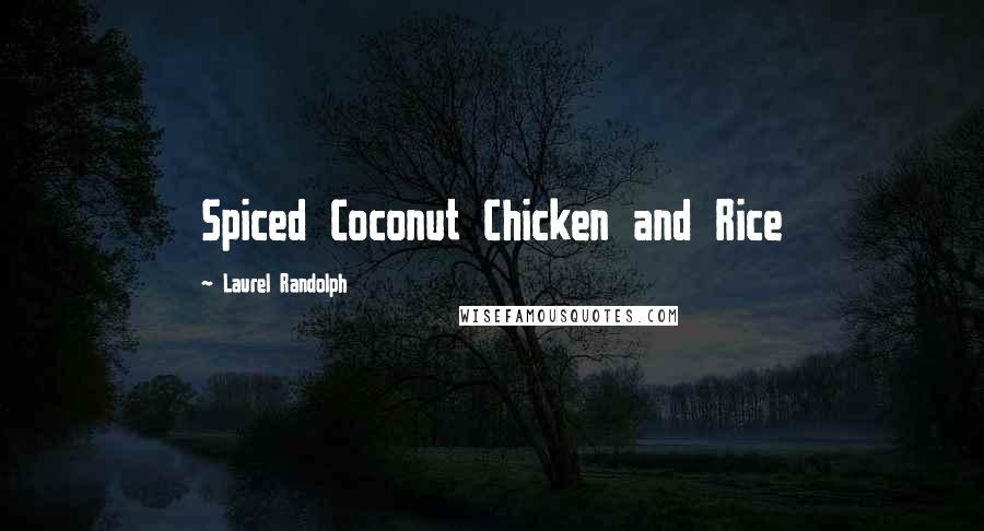 Laurel Randolph Quotes: Spiced Coconut Chicken and Rice