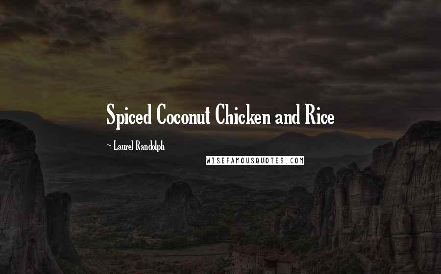 Laurel Randolph Quotes: Spiced Coconut Chicken and Rice