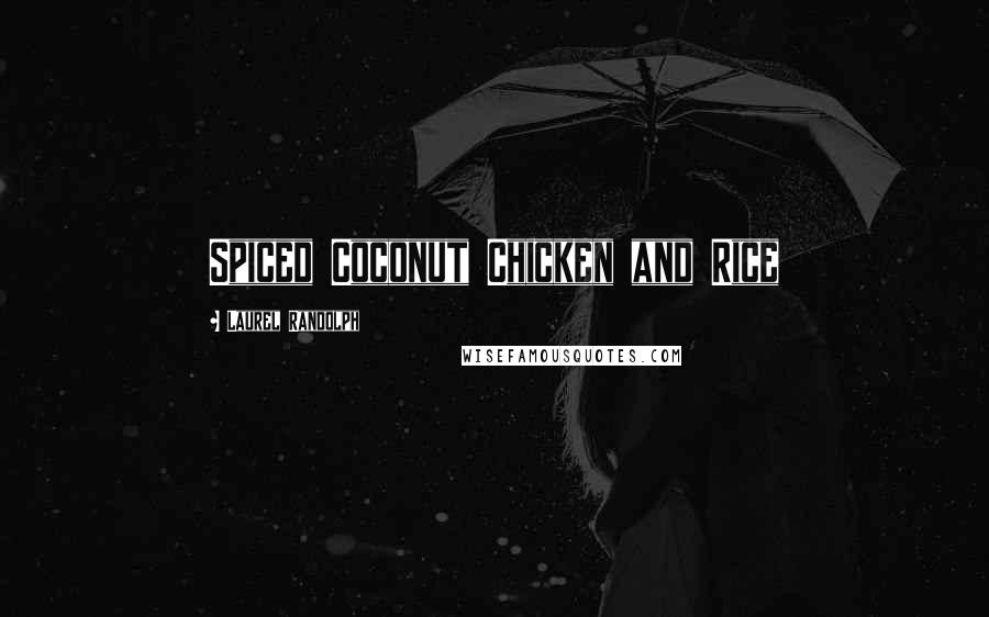 Laurel Randolph Quotes: Spiced Coconut Chicken and Rice