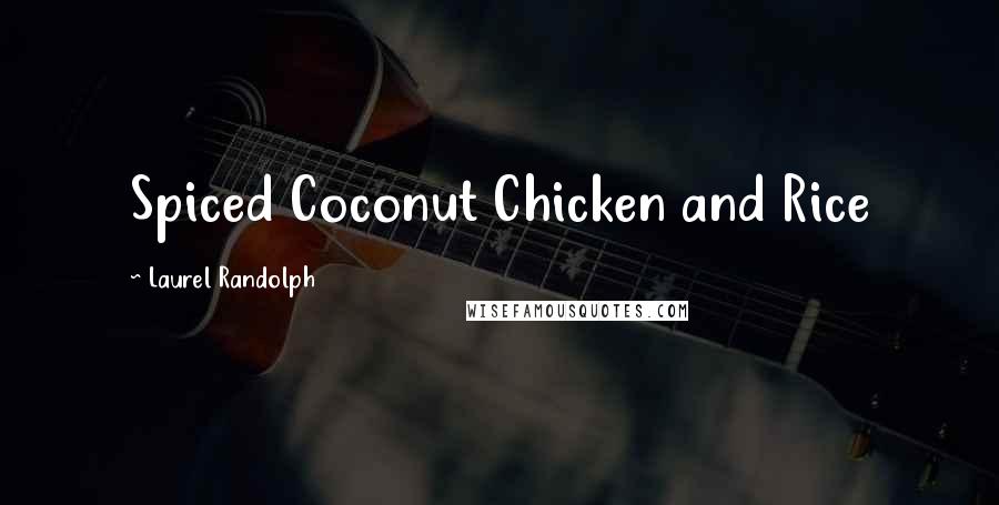 Laurel Randolph Quotes: Spiced Coconut Chicken and Rice