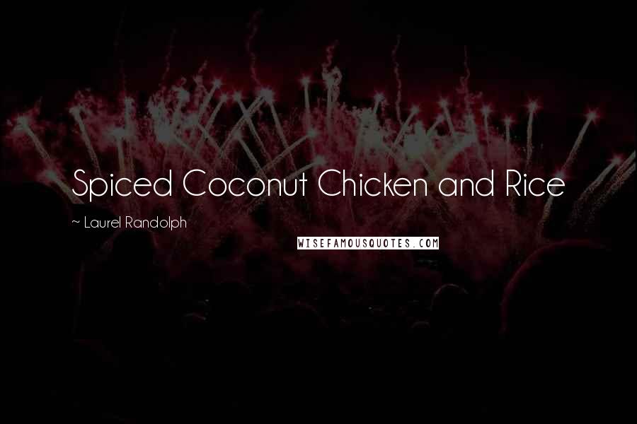Laurel Randolph Quotes: Spiced Coconut Chicken and Rice