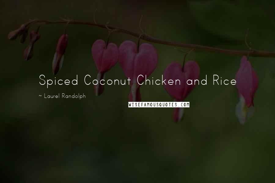 Laurel Randolph Quotes: Spiced Coconut Chicken and Rice