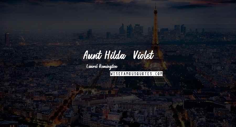 Laurel Remington Quotes: Aunt Hilda,' Violet