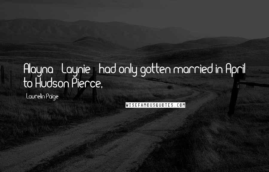 Laurelin Paige Quotes: Alayna - Laynie - had only gotten married in April to Hudson Pierce,