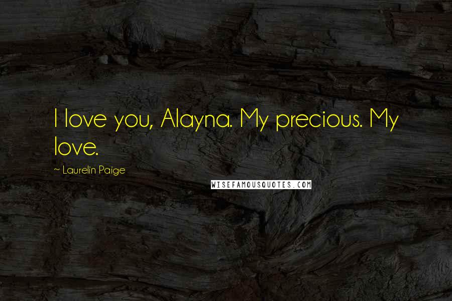 Laurelin Paige Quotes: I love you, Alayna. My precious. My love.