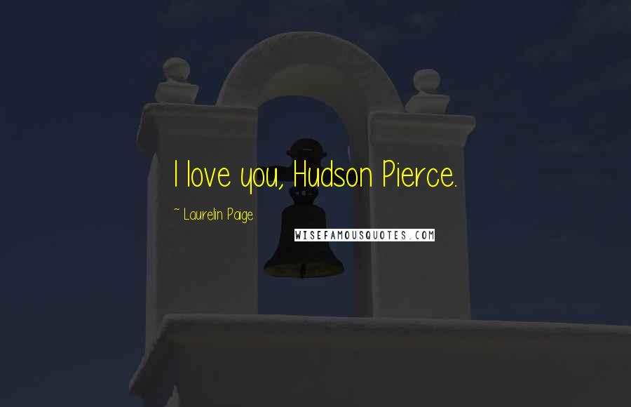 Laurelin Paige Quotes: I love you, Hudson Pierce.