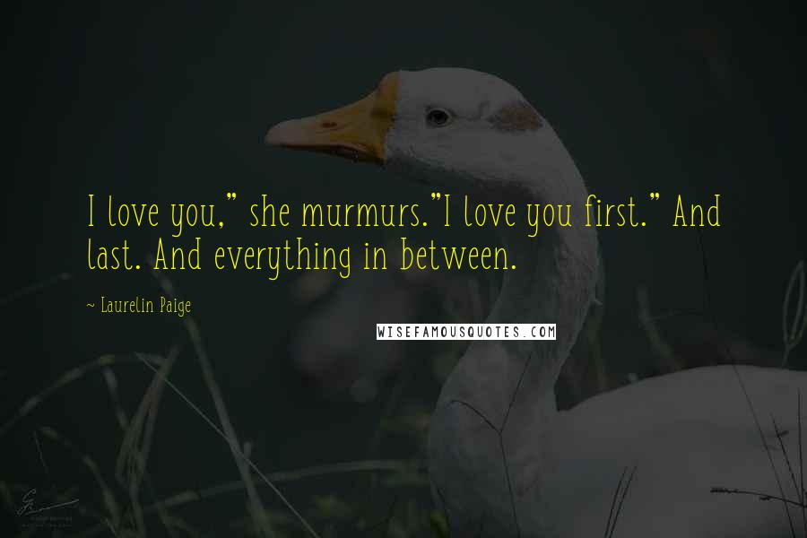 Laurelin Paige Quotes: I love you," she murmurs."I love you first." And last. And everything in between.