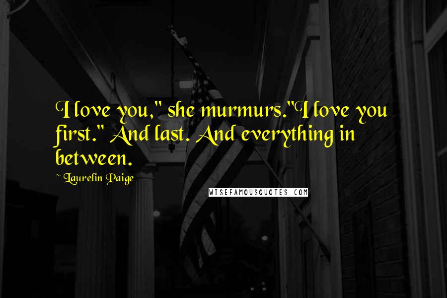 Laurelin Paige Quotes: I love you," she murmurs."I love you first." And last. And everything in between.