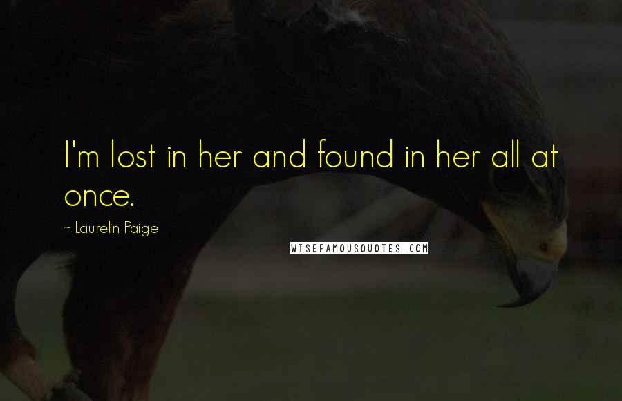 Laurelin Paige Quotes: I'm lost in her and found in her all at once.