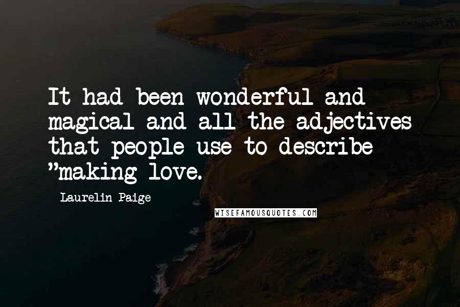 Laurelin Paige Quotes: It had been wonderful and magical and all the adjectives that people use to describe "making love.