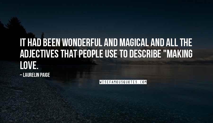 Laurelin Paige Quotes: It had been wonderful and magical and all the adjectives that people use to describe "making love.