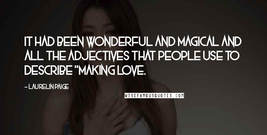 Laurelin Paige Quotes: It had been wonderful and magical and all the adjectives that people use to describe "making love.