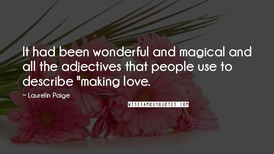 Laurelin Paige Quotes: It had been wonderful and magical and all the adjectives that people use to describe "making love.