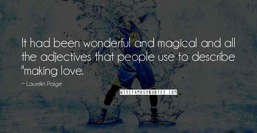 Laurelin Paige Quotes: It had been wonderful and magical and all the adjectives that people use to describe "making love.