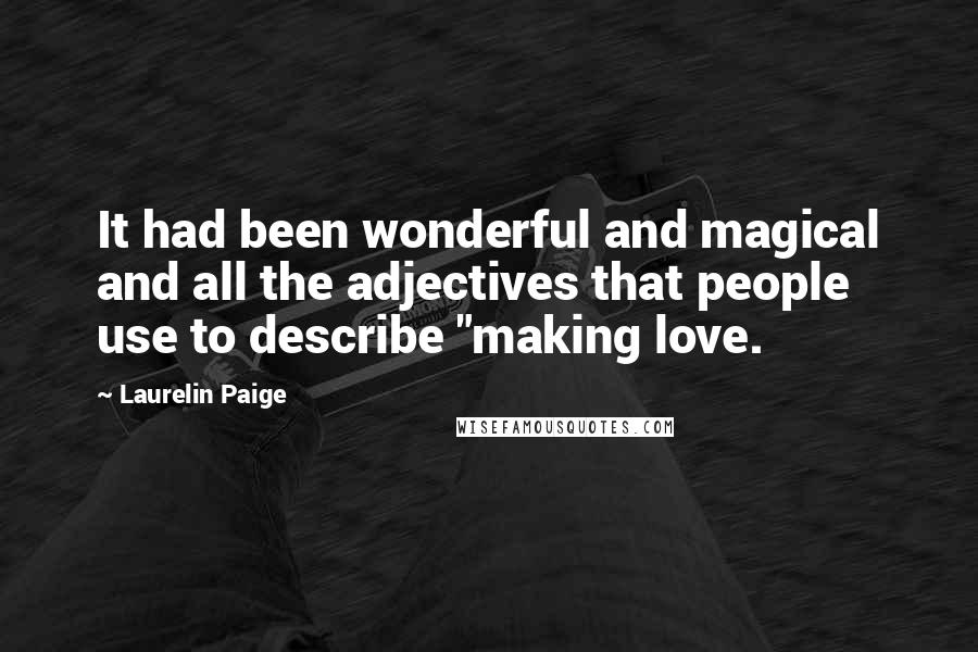 Laurelin Paige Quotes: It had been wonderful and magical and all the adjectives that people use to describe "making love.