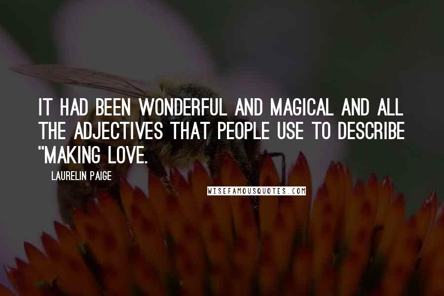 Laurelin Paige Quotes: It had been wonderful and magical and all the adjectives that people use to describe "making love.
