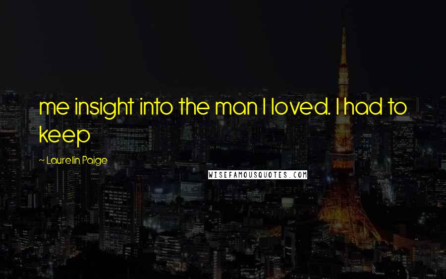 Laurelin Paige Quotes: me insight into the man I loved. I had to keep