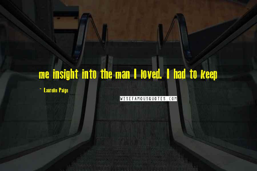 Laurelin Paige Quotes: me insight into the man I loved. I had to keep