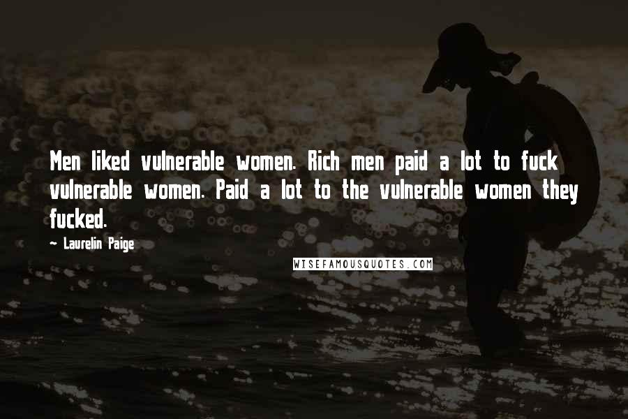Laurelin Paige Quotes: Men liked vulnerable women. Rich men paid a lot to fuck vulnerable women. Paid a lot to the vulnerable women they fucked.