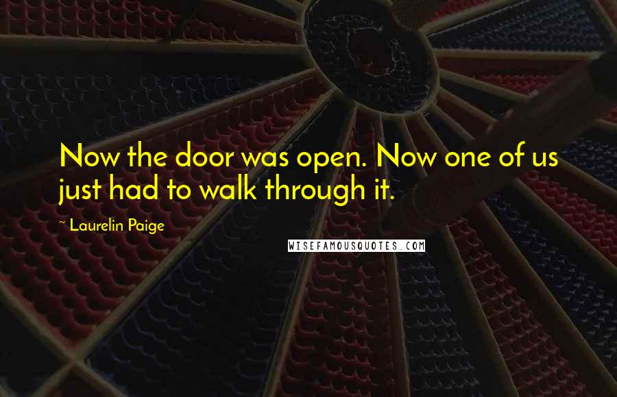 Laurelin Paige Quotes: Now the door was open. Now one of us just had to walk through it.