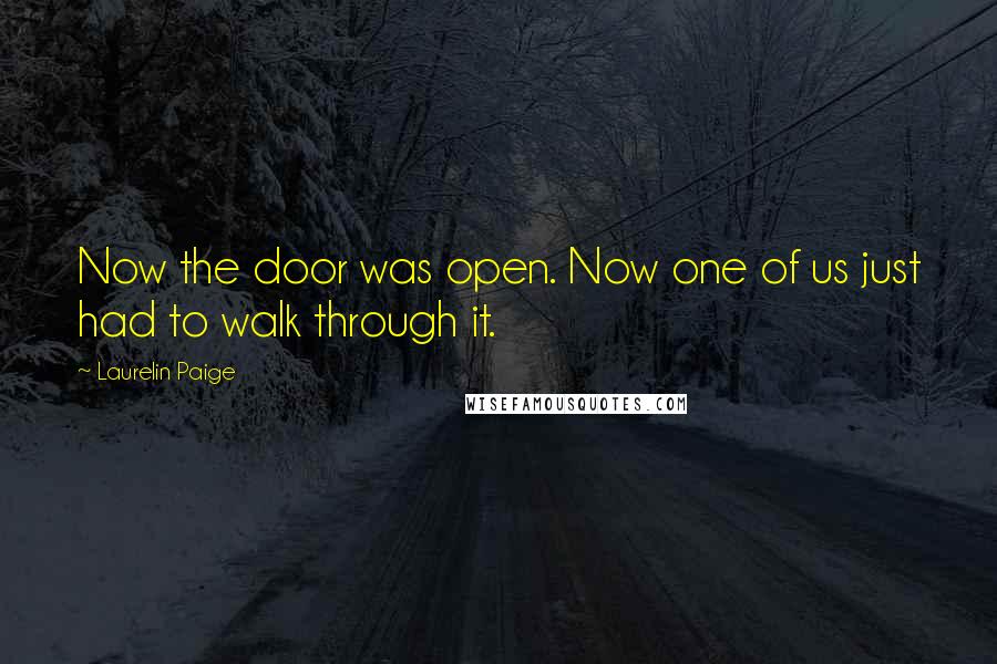 Laurelin Paige Quotes: Now the door was open. Now one of us just had to walk through it.