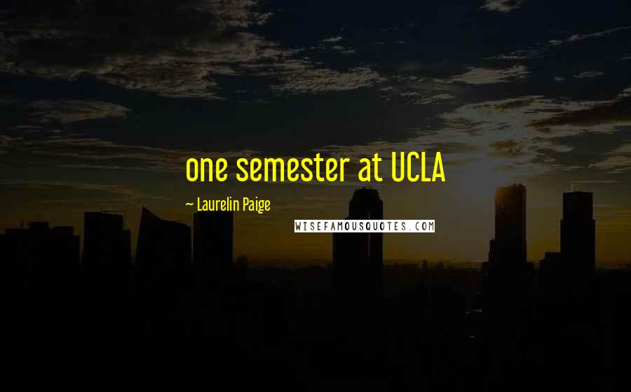 Laurelin Paige Quotes: one semester at UCLA