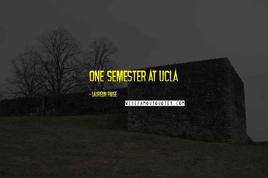 Laurelin Paige Quotes: one semester at UCLA