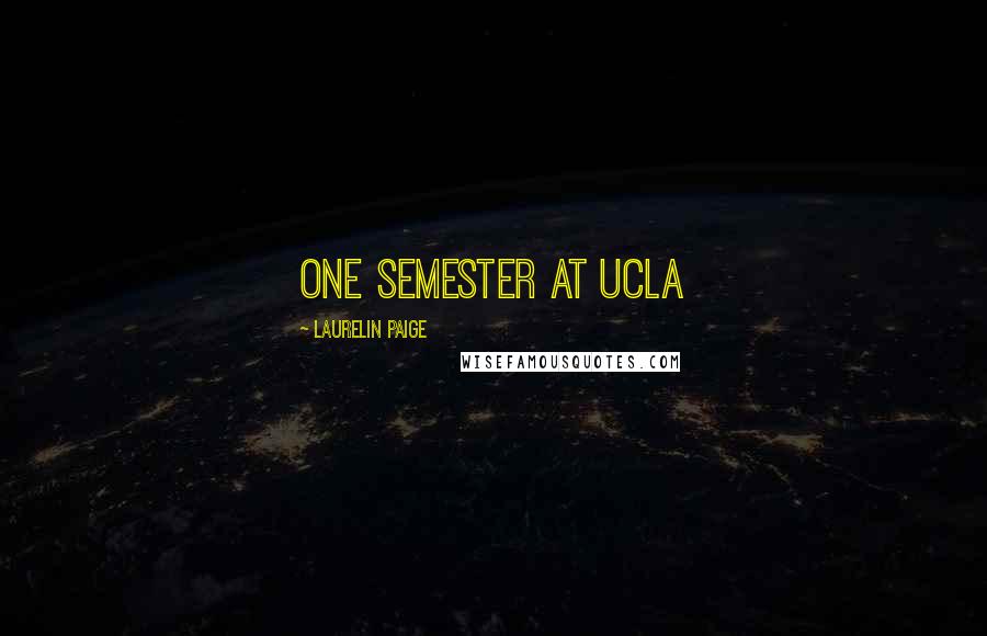 Laurelin Paige Quotes: one semester at UCLA
