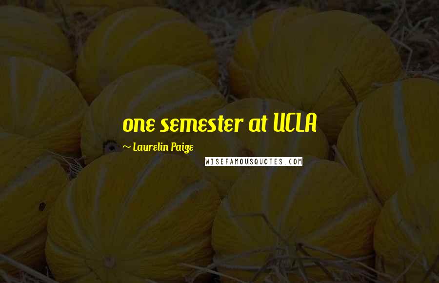 Laurelin Paige Quotes: one semester at UCLA
