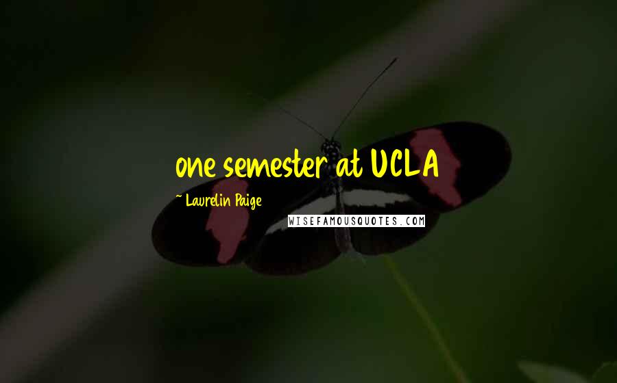 Laurelin Paige Quotes: one semester at UCLA