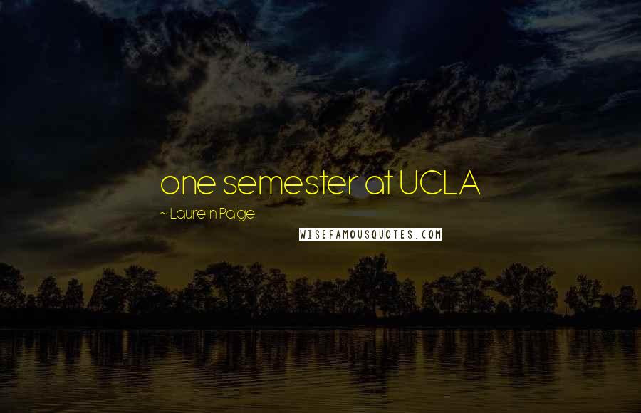 Laurelin Paige Quotes: one semester at UCLA