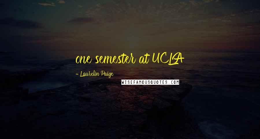 Laurelin Paige Quotes: one semester at UCLA