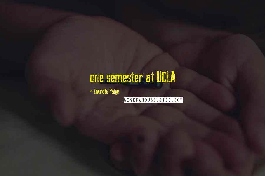 Laurelin Paige Quotes: one semester at UCLA