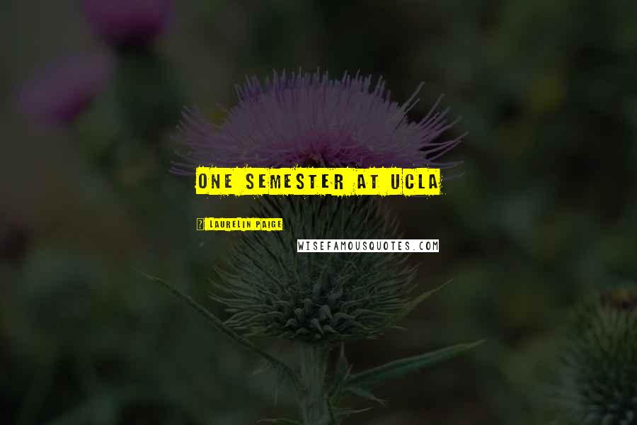 Laurelin Paige Quotes: one semester at UCLA