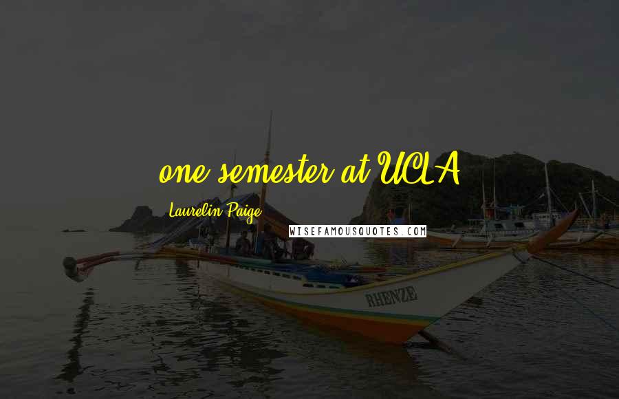 Laurelin Paige Quotes: one semester at UCLA