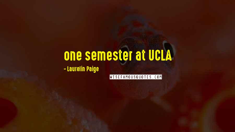Laurelin Paige Quotes: one semester at UCLA