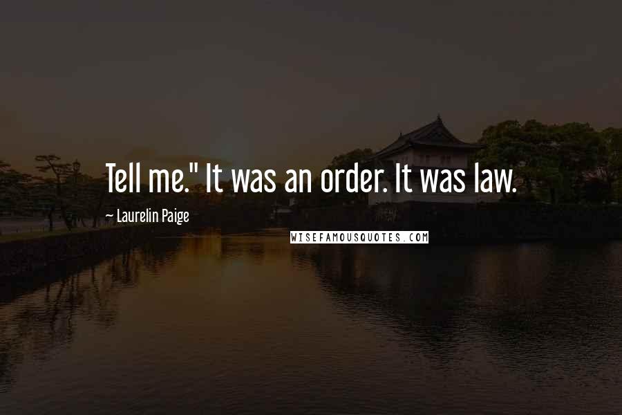 Laurelin Paige Quotes: Tell me." It was an order. It was law.
