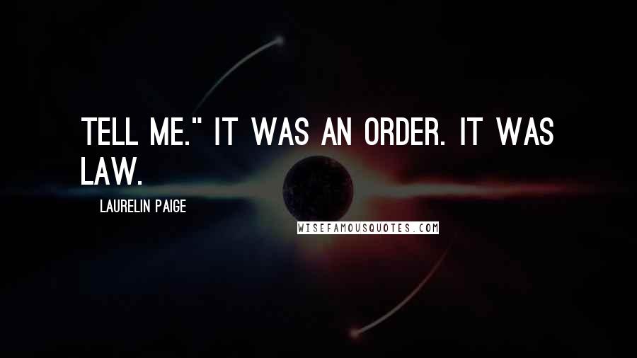 Laurelin Paige Quotes: Tell me." It was an order. It was law.