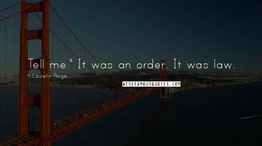 Laurelin Paige Quotes: Tell me." It was an order. It was law.