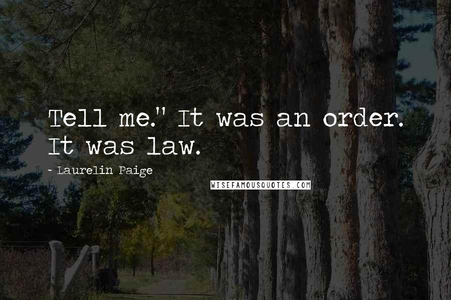 Laurelin Paige Quotes: Tell me." It was an order. It was law.