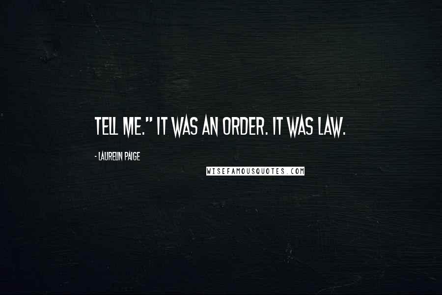 Laurelin Paige Quotes: Tell me." It was an order. It was law.