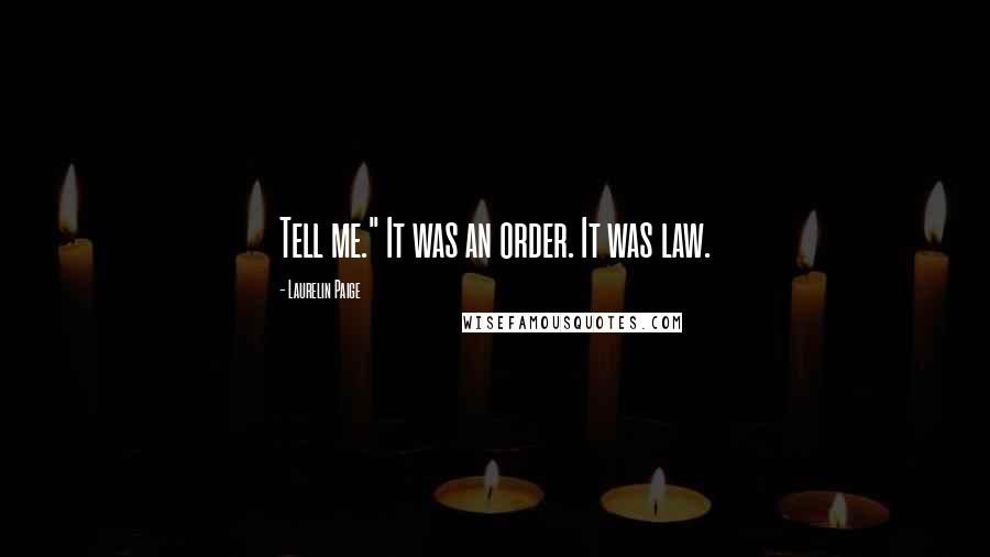 Laurelin Paige Quotes: Tell me." It was an order. It was law.