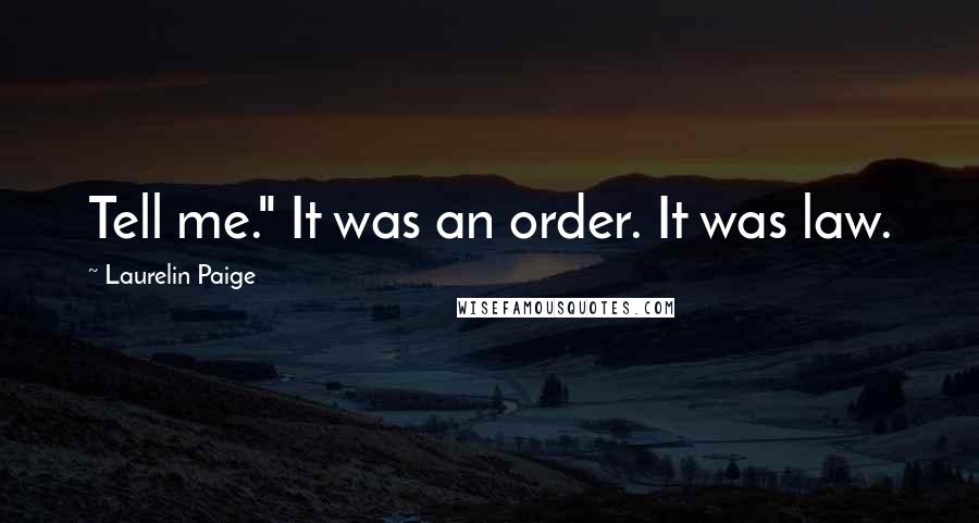 Laurelin Paige Quotes: Tell me." It was an order. It was law.