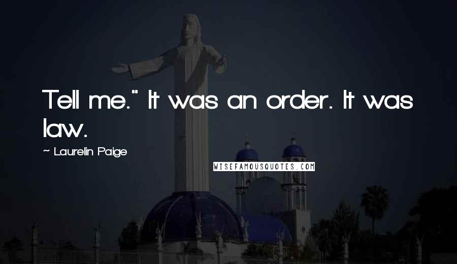 Laurelin Paige Quotes: Tell me." It was an order. It was law.