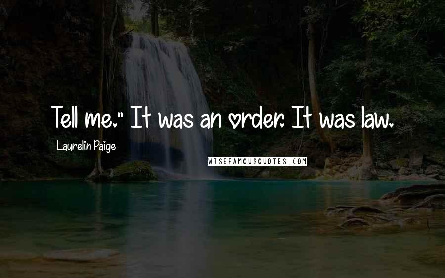 Laurelin Paige Quotes: Tell me." It was an order. It was law.