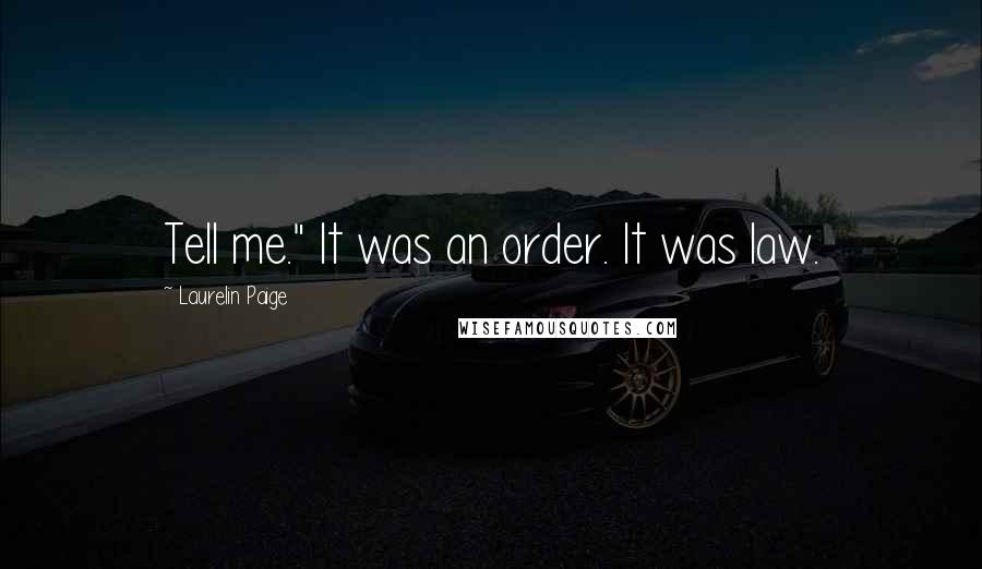 Laurelin Paige Quotes: Tell me." It was an order. It was law.