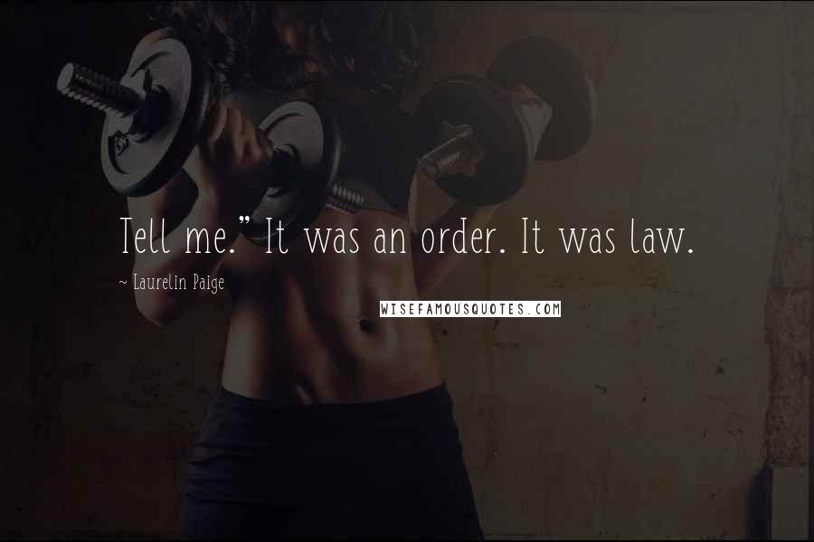 Laurelin Paige Quotes: Tell me." It was an order. It was law.