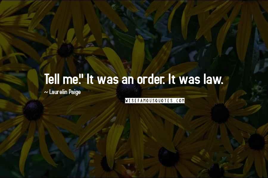 Laurelin Paige Quotes: Tell me." It was an order. It was law.